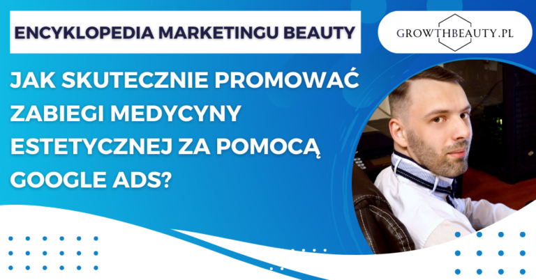 Jak skutecznie promować zabiegi medycyny estetycznej za pomocą Google Ads?