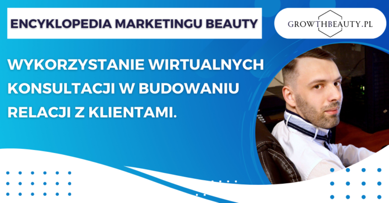 Wykorzystanie wirtualnych konsultacji w budowaniu relacji z klientami.