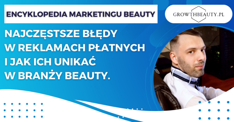 Najczęstsze błędy w reklamach płatnych i jak ich unikać w branży beauty.
