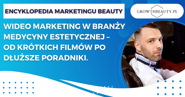 Wideo marketing w branży medycyny estetycznej – od krótkich filmów po dłuższe poradniki.